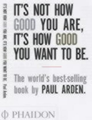 "It's not how good your are, it's how good you want to be" av Paul Arden