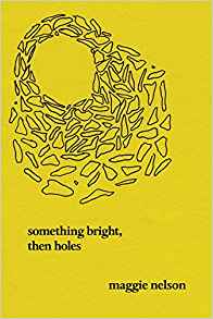 "Something bright, then holes" av Maggie Nelson