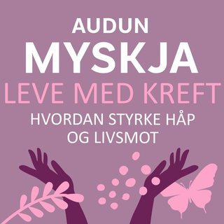 Leve med kreft - hvordan styrke håp og livsmot