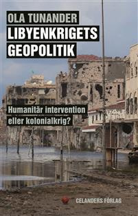 "Libyenkrigets geopolitik Human intervensjon eller kolonialkrig" av Ola Tunander