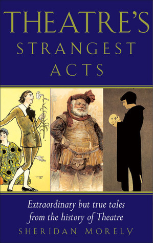 "Theatre's Strangest Acts Extraordinary But True Tales from the History of Theatre" av Sheridan Morley
