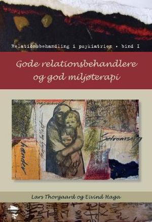 "Gode relationsbehandlere og god miljøterapi - relationsbehandling i psykiatrien : bind I" av Lars Thorgaard