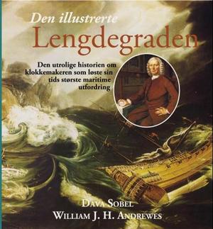 "Den illustrerte lengdegraden - den utrolige historien om klokkemakeren som løste sin tids største maritime utfordring" av Dava Sobel