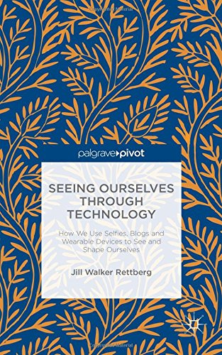 "Seeing Ourselves Through Technology How We Use Selfies, Blogs and Wearable Devices to See and Shape Ourselves" av Jill Walker Rettberg