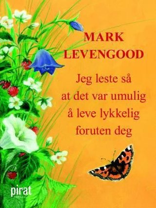 "Jeg leste så at det var umulig å leve lykkelig foruten deg" av Mark Levengood