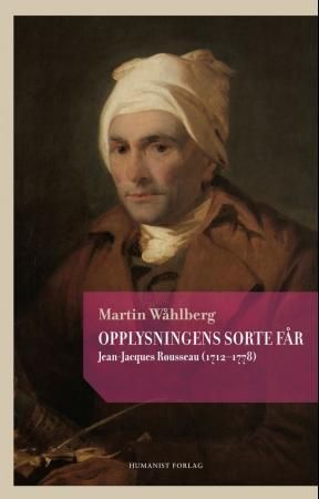 "Opplysningens sorte får - Jean-Jacques Rousseau (1712-1778)" av Martin Wåhlberg