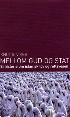 "Mellom Gud og stat - ei historie om islamsk lov og rettsvesen" av Knut S. Vikør