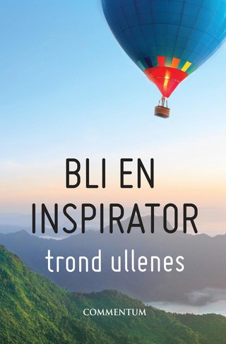 "Bli en inspirator hent ut det beste i deg selv og andre!" av Trond Ullenes