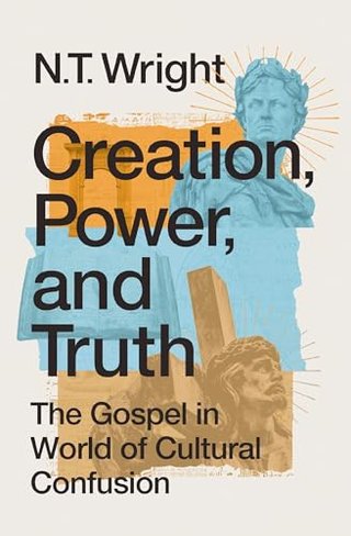 "Creation, Power, and Truth The Gospel in a World of Cultural Confusion" av N.T. Wright