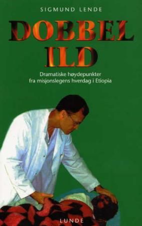Dobbel ild - dramatiske høydepunkter fra misjonslegens hverdag i Etiopia