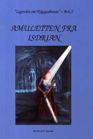 "Amuletten fra Isdrian - legenden om Krigsgudinnen : andre bok" av Elisabeth Hammer