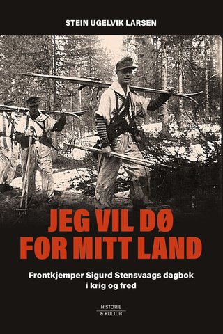 "Jeg vil dø for mitt land - historen om frontkjemperen Sigurd Stensvaag" av Stein Ugelvik Larsen