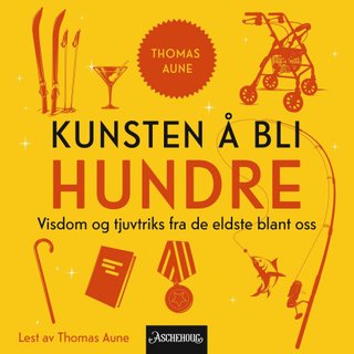 Kunsten å bli hundre - visdom og tjuvtriks fra de eldste blant oss