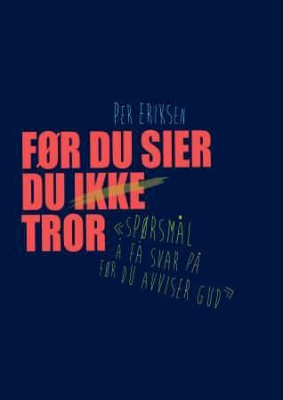 Før du sier du ikke tror - spørsmål å få svar på før du avviser Gud