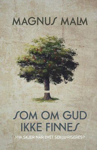 "Som om Gud ikke finnes hva skjer når livet sekulariseres?" av Magnus Malm