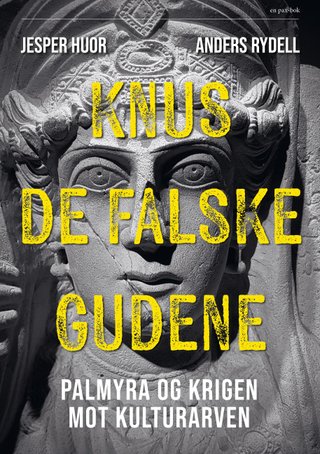 "Knus de falske gudene Palmyra og krigen mot kulturarven" av Jesper Huor