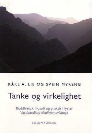 "Tanke og virkelighet - buddhistisk filosofi og praksis i lys av Vasubandhus Madhyantavibhaga" av Kåre A. Lie