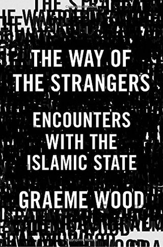 "The Way of the Strangers Encounters with the Islamic State" av Graeme Wood