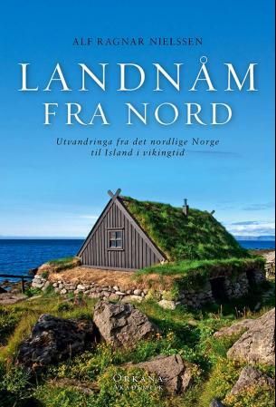 "Landnåm fra nord - utvandringa fra det nordlige Norge til Island i vikingtid" av Alf Ragnar Nielssen