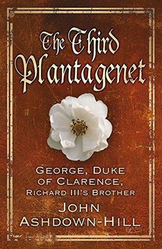 The Third Plantagenet - George, Duke of Clarence, Richard III's Brother