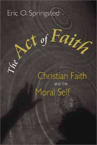 "The Act of Faith Christian Faith and the Moral Self" av Eric O. Springsted