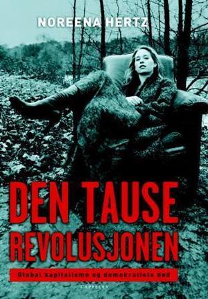 "Den tause revolusjonen - global kapitalisme og demokratiets død" av Noreena Hertz