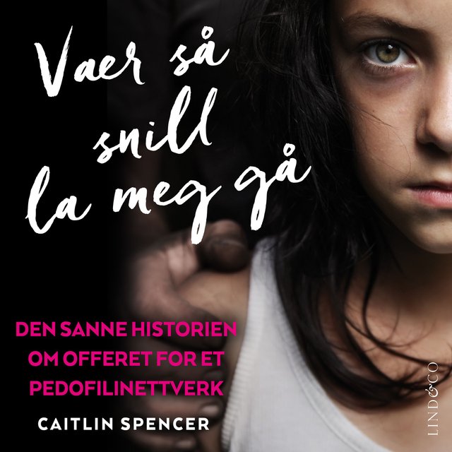"Vær så snill la meg gå - den sanne historien om offeret for et pedofilinettverk" av Caitlin Spencer