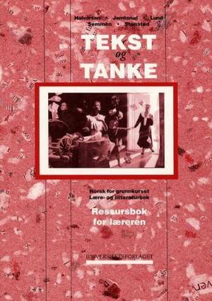 "Tekst og tanke - ressursbok for læreren : norsk for grunnkurset, lære- og litteraturbok" av Ellen Beate Halvorsen