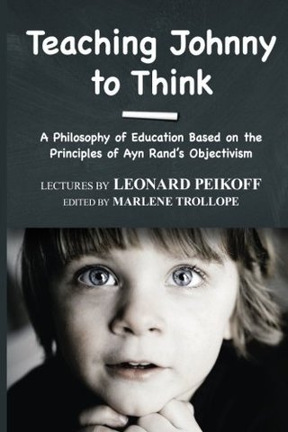 "Teaching Johnny to Think A Philosophy of Education Based on the Principles of Ayn Rand's Objectivism" av Leonard Peikoff