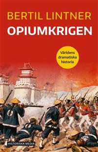 "Opiumkrigen Världens dramatiska historia" av Bertil Lintner