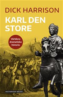"Karl den store Världens dramatiska historia" av Dick Harrison