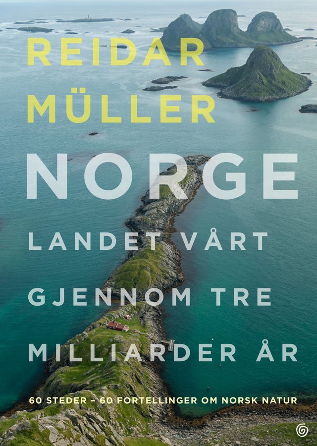 "Norge - landet vårt gjennom tre milliarder år : 60 steder - 60 fortellinger om norsk natur" av Reidar Müller
