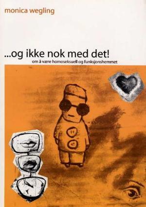 "Og ikke nok med det! - om å være homoseksuell og funksjonshemmet" av Monica Wegling