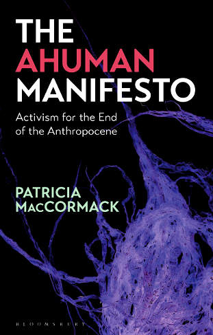 "The Ahuman Manifesto Activism for the End of the Anthropocene" av Patricia MacCormack