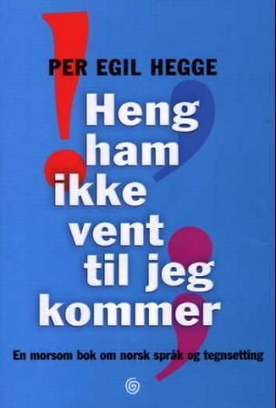 "Heng ham ikke vent til jeg kommer en morsom bok om norsk språk og tegnsetting" av Per Egil Hegge