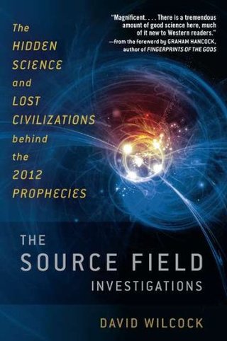 "The Source Field Investigations - The Hidden Science and Lost Civilizations Behind the 2012 Prophecies" av David Wilcock