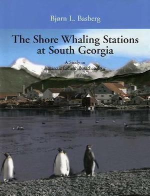 "The shore whaling stations at South Georgia - a study in antarctic industrial archaeology" av Bjørn L. Basberg