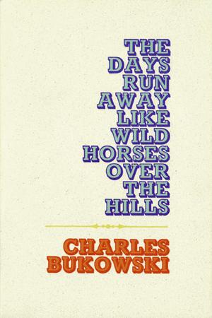 "The Days Run Away Like Wild Horses" av Charles Bukowski