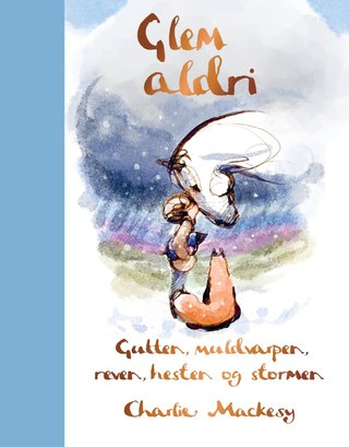 "Glem aldri - Gutten, muldvarpen, reven, hesten og stormen" av Charlie Mackesy