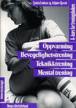 "Oppvarming - bevegelighet. Teknikktrening. Mental trening. A-kurs for treningsledere" av Norges Idrettsforbund