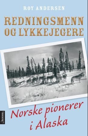 "Redningsmenn og lykkejegere - norske pionerer i Alaska" av Roy Andersen