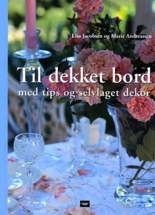 "Til dekket bord med tips og selvlaget dekor" av Lisa Jacobsen