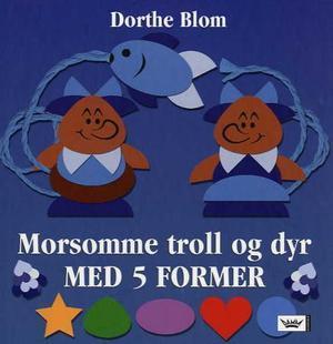 "Morsomme troll og dyr med 5 former" av Dorthe Blom