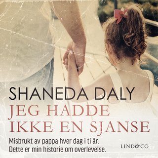 "Jeg hadde ikke en sjanse misbrukt av pappa hver dag i ti år : dette er min historie om overlevelse" av Shaneda Daly