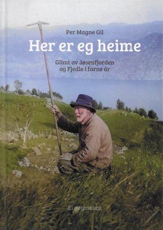 "Her er eg heime Glimt av Jøsenfjorden og Fjedle i farne år Ei gøymebok" av Per Magne Gil