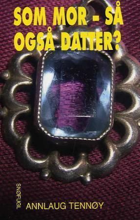 "Som mor - så også datter?" av Annlaug Tennøy