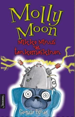 "Molly Moon, Mikke Minus og tankemaskinen" av Georgia Byng