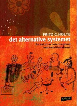 "Det alternative systemet - en vei ut av internasjonal markedsliberalisme" av Fritz Christian Holte