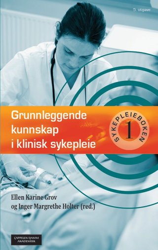 Grunnleggende kunnskap i klinisk sykepleie - sykepleieboken 1