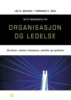 "Nytt perspektiv på organisasjon og ledelse - strukturer, sosiale relasjoner, politikk og symboler" av Lee G. Bolman